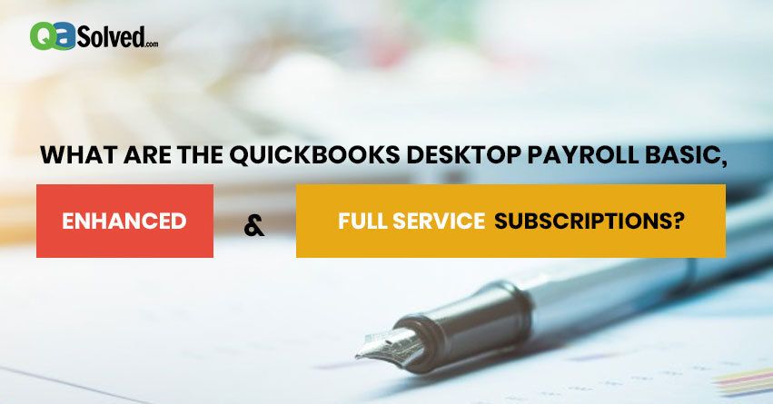 What are QuickBooks Desktop Payroll Basic, Enhanced & Full Service Subscriptions?