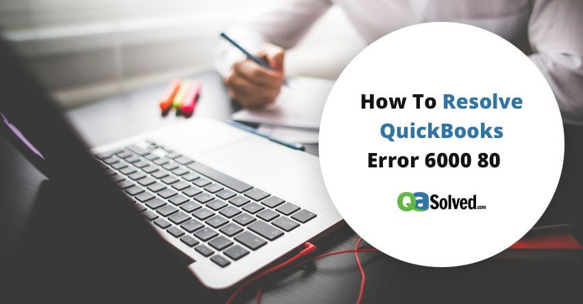 How to Resolve QuickBooks Error 6000 80?