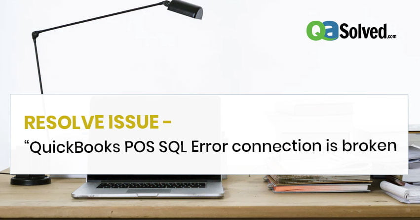 Resolve “QuickBooks POS SQL Error connection is broken” issue