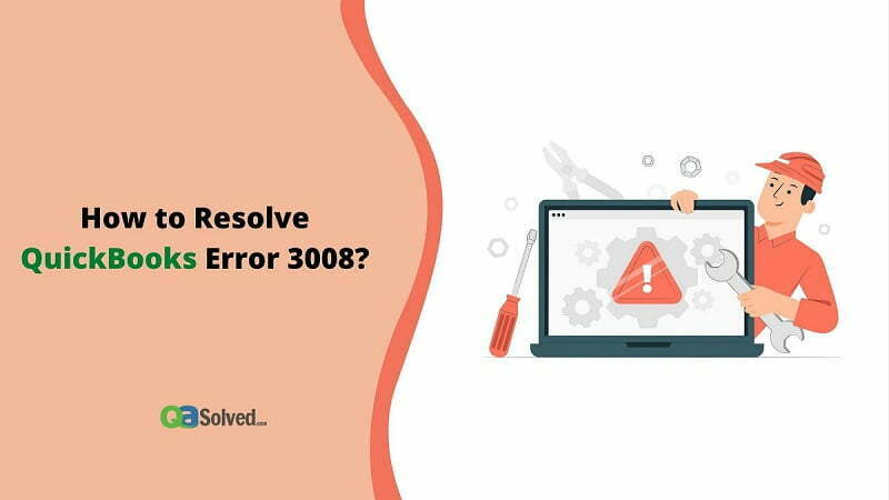 How to Resolve QuickBooks Error 3008?