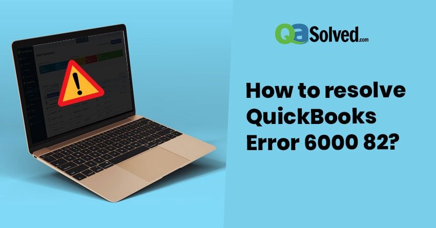 How to Resolve QuickBooks Error 6000 82?