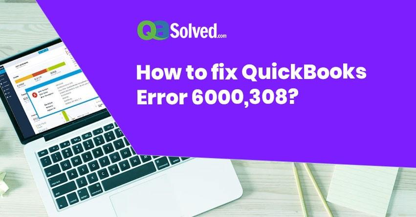 How to Fix QuickBooks Error 6000, 308?