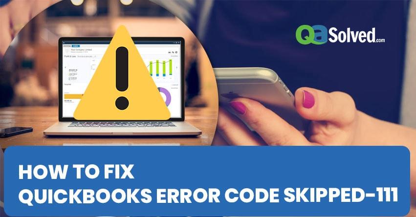 How to Fix QuickBooks Error Code Skipped-111?