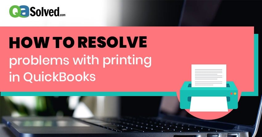 How to Fix Printing Problems in QuickBooks? - QASolved