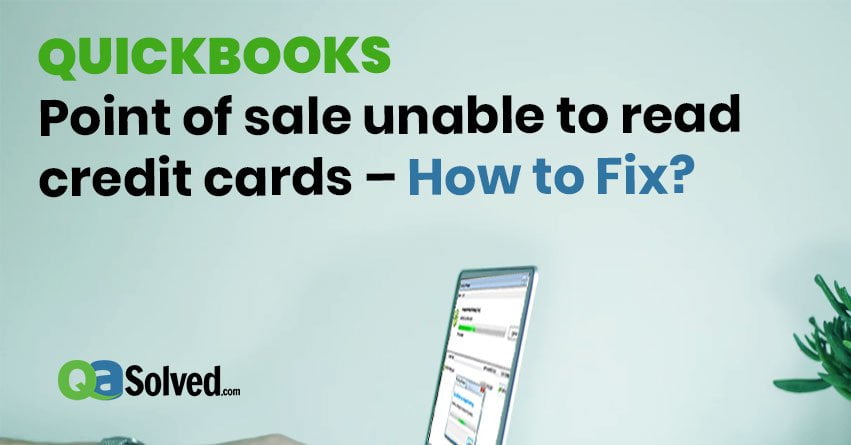 QuickBooks Point of Sale unable to read credit cards – How to Fix?