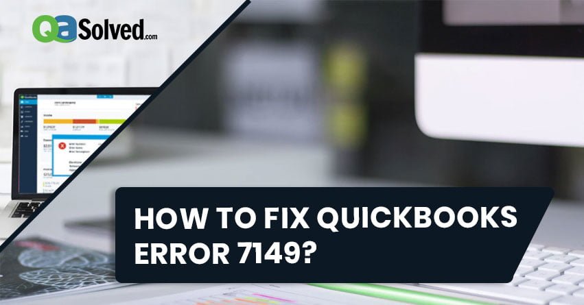 How to Fix QuickBooks Error 7149?