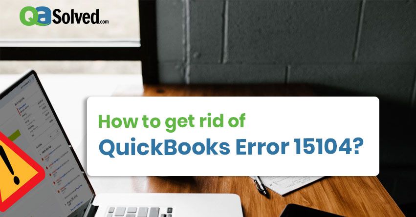 How to Get rid of QuickBooks Error 15104?