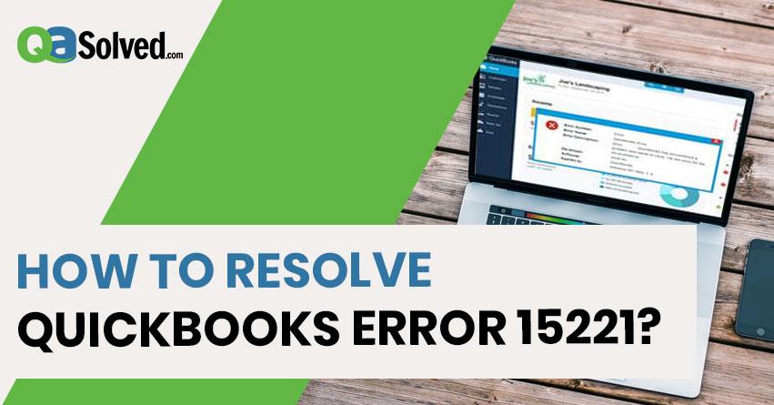 How to Resolve QuickBooks Error 15221?