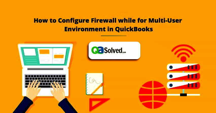 How to Configure QuickBooks Firewall while for Multi-User Environment in QuickBooks?