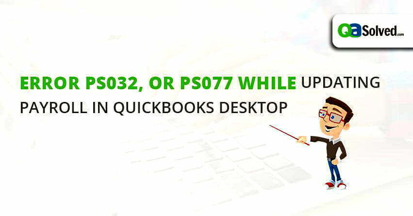 Error PS032, or PS077 while updating Payroll in QuickBooks Desktop